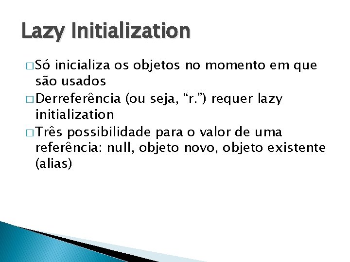 Lazy Initialization � Só inicializa os objetos no momento em que são usados �