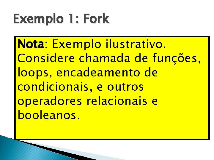 Exemplo 1: Fork f(int x, int y){ Nota: Exemplo ilustrativo. if(x = y){ Fork