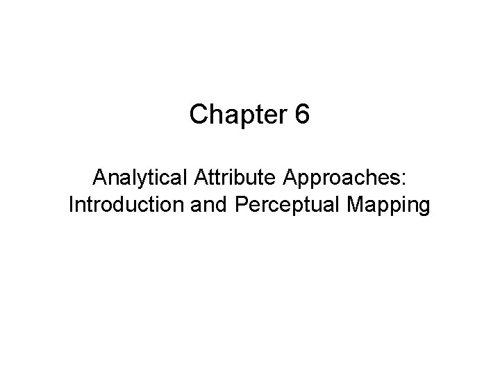 Chapter 6 Analytical Attribute Approaches: Introduction and Perceptual Mapping 