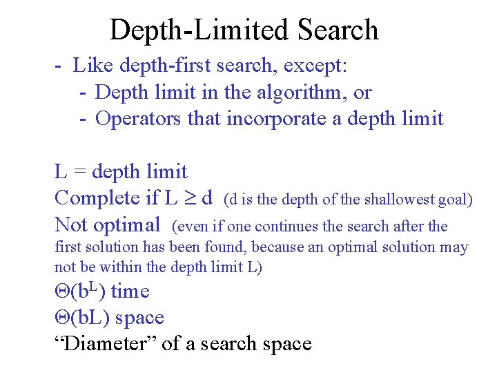 Depth-Limited Search - Like depth-first search, except: - Depth limit in the algorithm, or