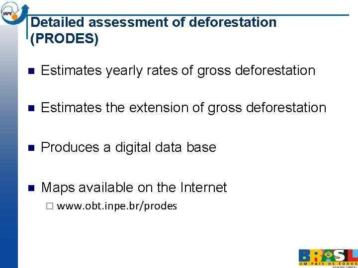 Detailed assessment of deforestation (PRODES) n Estimates yearly rates of gross deforestation n Estimates Detailed assessment of deforestation (PRODES) n Estimates yearly rates of gross deforestation n Estimates