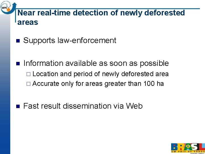 Near real-time detection of newly deforested areas n Supports law-enforcement n Information available as Near real-time detection of newly deforested areas n Supports law-enforcement n Information available as