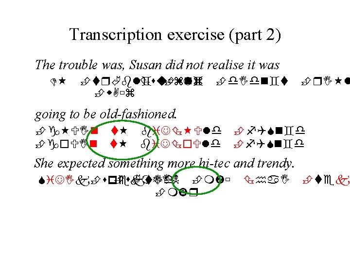 Transcription exercise (part 2) The trouble was, Susan did not realise it was D