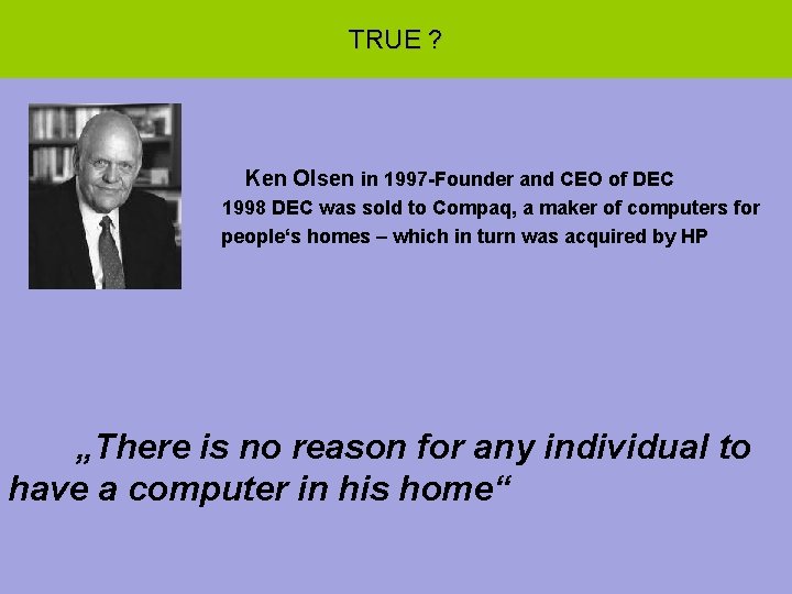 TRUE ? Ken Olsen in 1997 -Founder and CEO of DEC 1998 DEC was