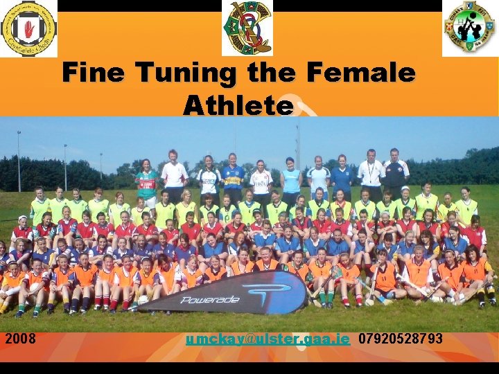 Fine Tuning the Female Athlete 2008 umckay@ulster. gaa. ie 07920528793 