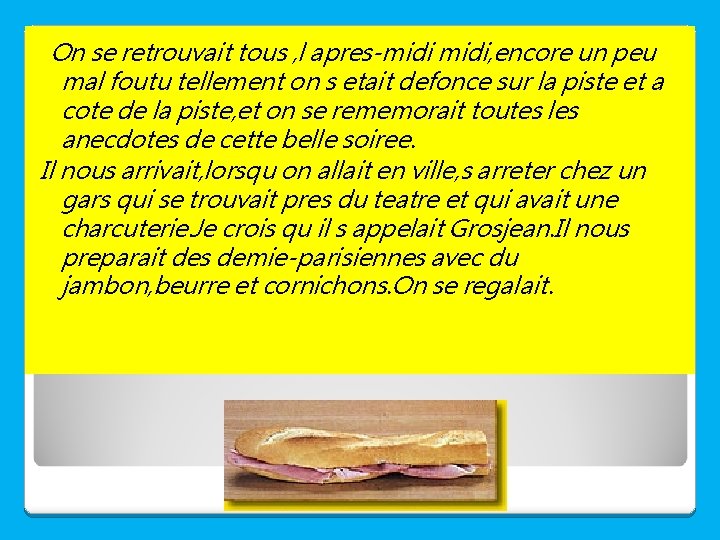 On se retrouvait tous , l apres-midi, encore un peu mal foutu tellement on