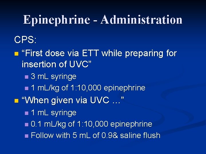 Epinephrine - Administration CPS: n “First dose via ETT while preparing for insertion of