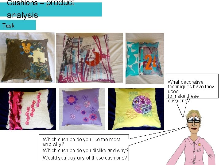 Cushions – product analysis Task What decorative techniques have they used to make these