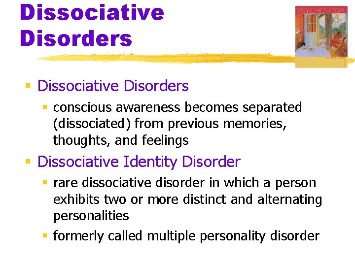 Dissociative Disorders § conscious awareness becomes separated (dissociated) from previous memories, thoughts, and feelings