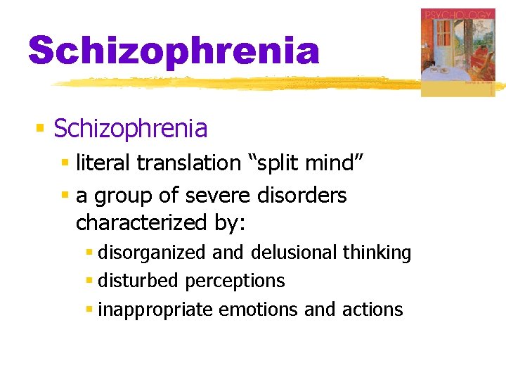 Schizophrenia § literal translation “split mind” § a group of severe disorders characterized by: