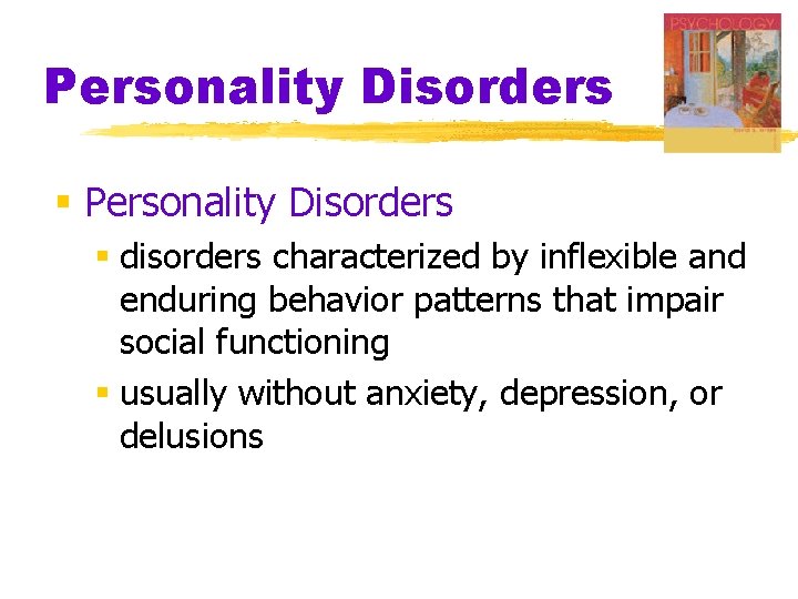 Personality Disorders § disorders characterized by inflexible and enduring behavior patterns that impair social