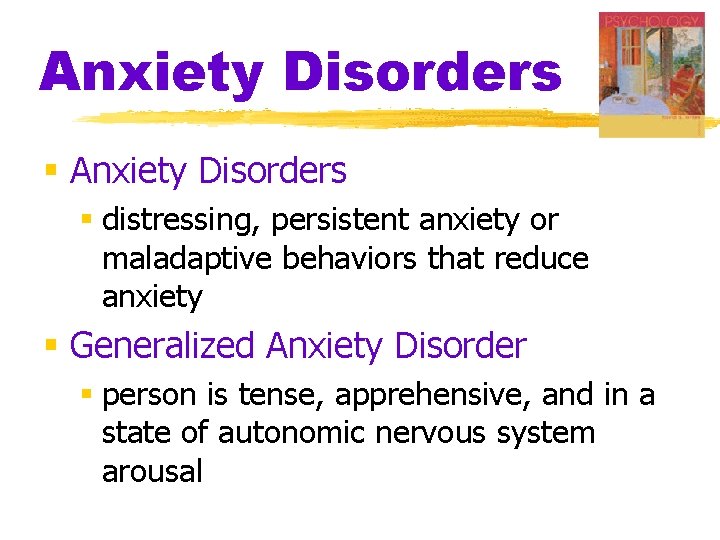 Anxiety Disorders § distressing, persistent anxiety or maladaptive behaviors that reduce anxiety § Generalized