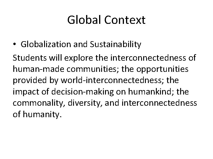 Global Context • Globalization and Sustainability Students will explore the interconnectedness of human-made communities;