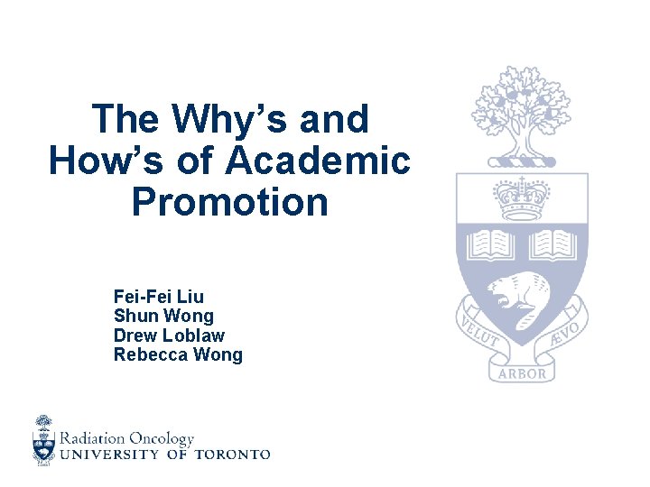 The Why’s and How’s of Academic Promotion Fei-Fei Liu Shun Wong Drew Loblaw Rebecca