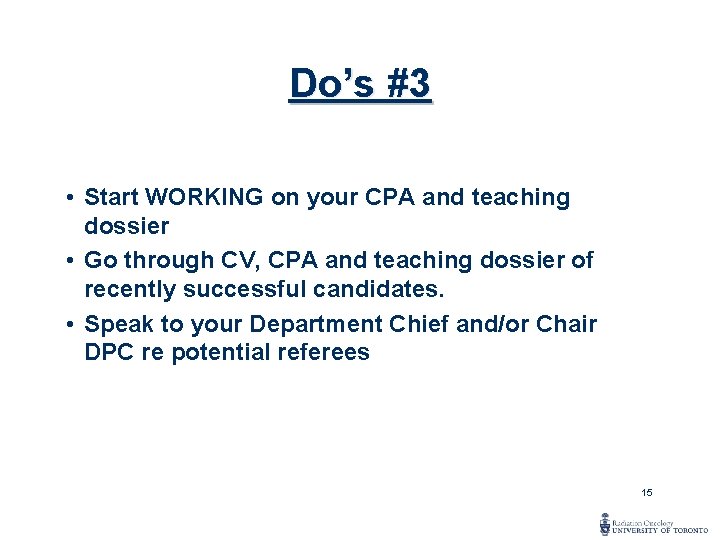 Do’s #3 • Start WORKING on your CPA and teaching dossier • Go through