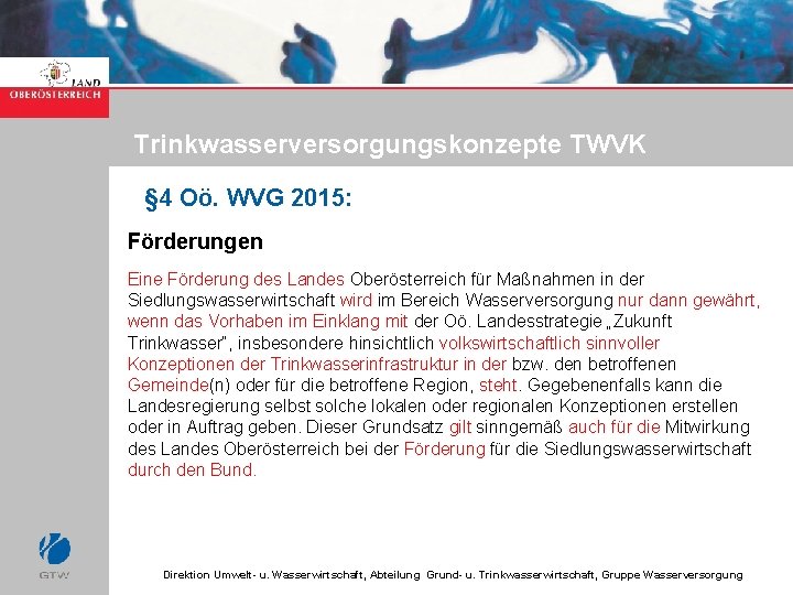 Trinkwasserversorgungskonzepte TWVK § 4 Oö. WVG 2015: Förderungen Eine Förderung des Landes Oberösterreich für