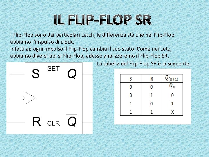 IL FLIP-FLOP SR I Flip-Flop sono dei particolari Letch, la differenza stà che nel