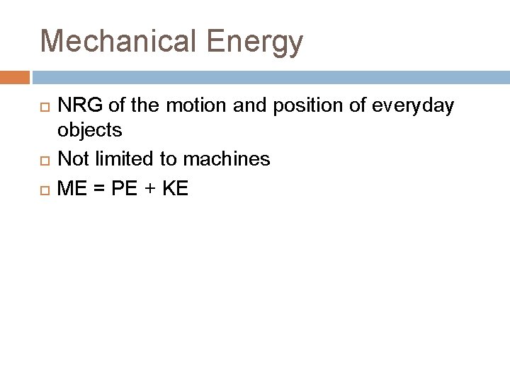 Mechanical Energy NRG of the motion and position of everyday objects Not limited to