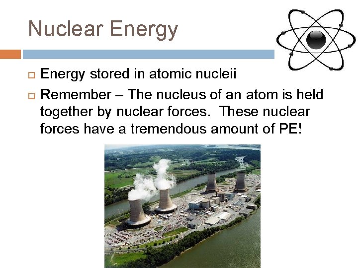 Nuclear Energy stored in atomic nucleii Remember – The nucleus of an atom is