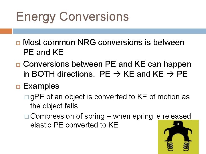 Energy Conversions Most common NRG conversions is between PE and KE Conversions between PE