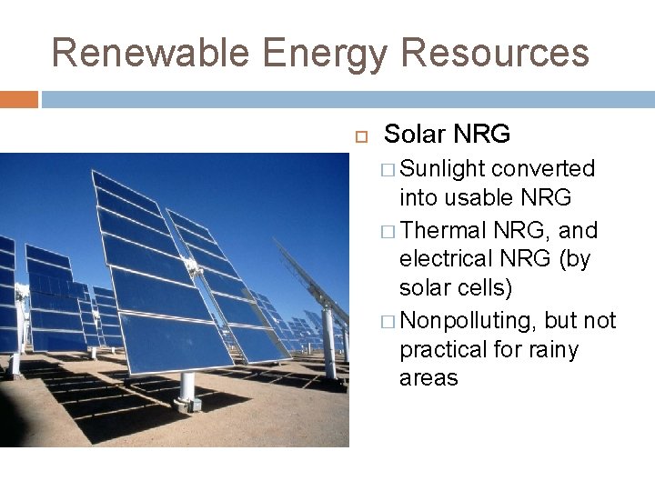 Renewable Energy Resources Solar NRG � Sunlight converted into usable NRG � Thermal NRG,
