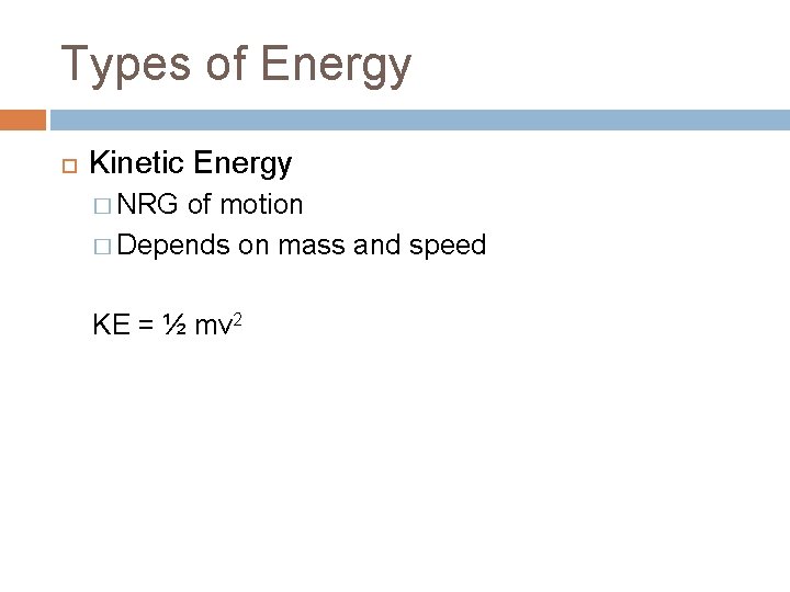 Types of Energy Kinetic Energy � NRG of motion � Depends on mass and