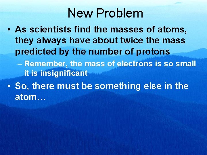 New Problem • As scientists find the masses of atoms, they always have about