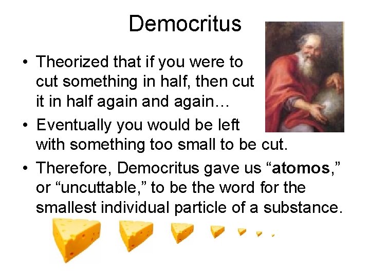 Democritus • Theorized that if you were to cut something in half, then cut