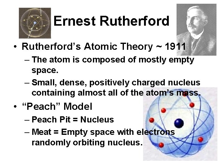 Ernest Rutherford • Rutherford’s Atomic Theory ~ 1911 – The atom is composed of