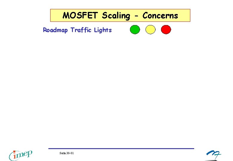 MOSFET Scaling - Concerns Roadmap Traffic Lights Sorin 30 -01 MOSFET Scaling - Concerns Roadmap Traffic Lights Sorin 30 -01