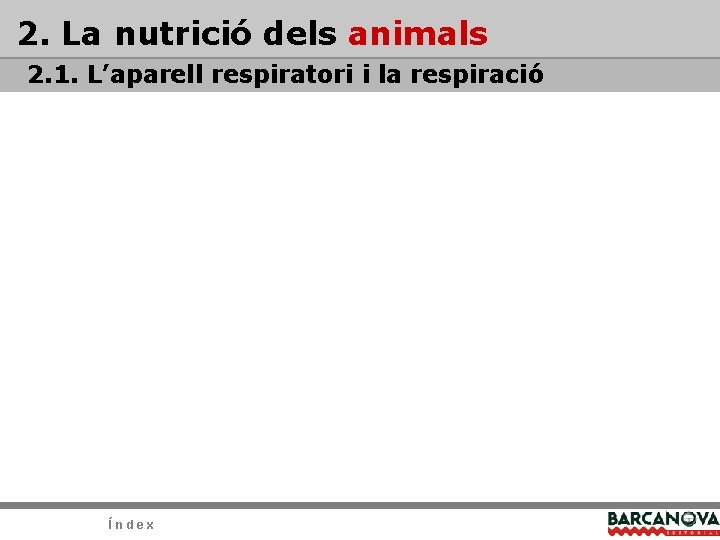2. La nutrició dels animals 2. 1. L’aparell respiratori i la respiració Índex 2. La nutrició dels animals 2. 1. L’aparell respiratori i la respiració Índex