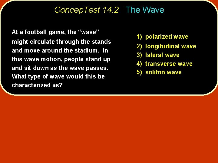 Concep. Test 14. 2 The Wave At a football game, the “wave” might circulate