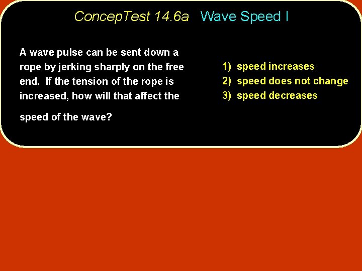 Concep. Test 14. 6 a Wave Speed I A wave pulse can be sent