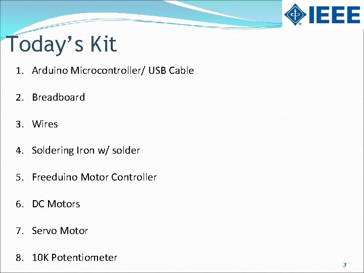 Today’s Kit 1. Arduino Microcontroller/ USB Cable 2. Breadboard 3. Wires 4. Soldering Iron