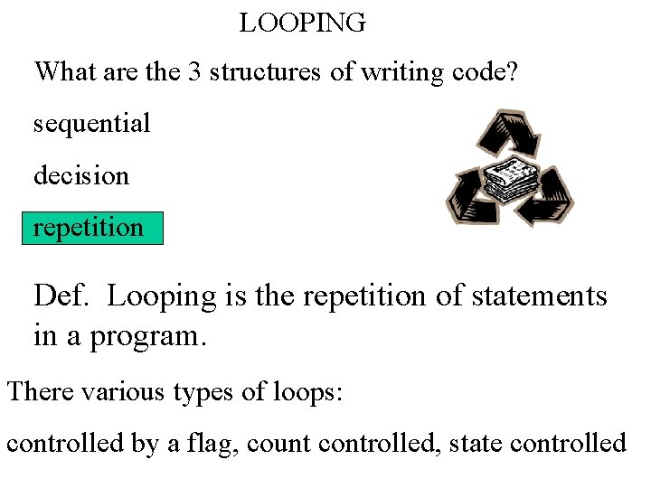 LOOPING What are the 3 structures of writing code? sequential decision repetition Def. Looping