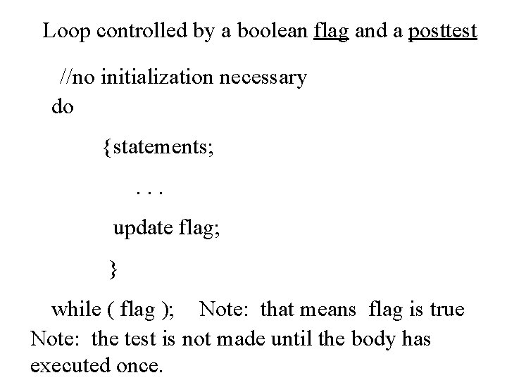Loop controlled by a boolean flag and a posttest //no initialization necessary do {statements;