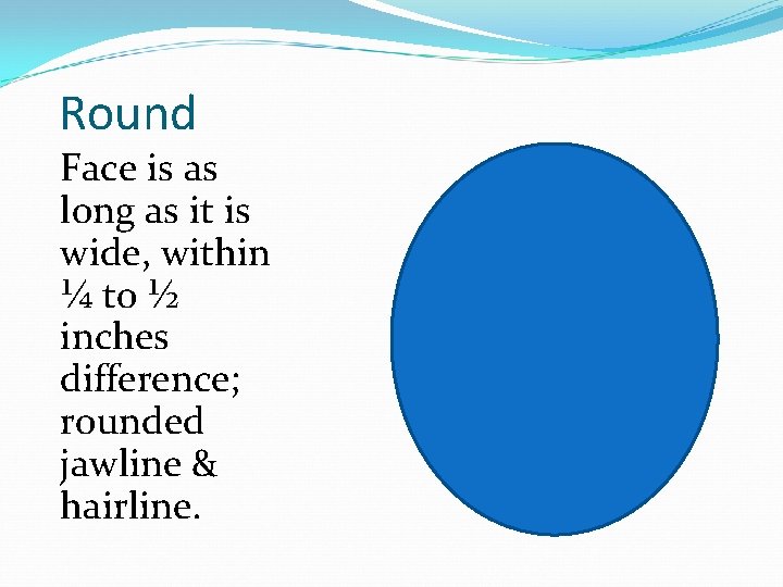 Round Face is as long as it is wide, within ¼ to ½ inches