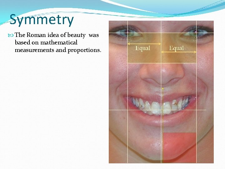 Symmetry The Roman idea of beauty was based on mathematical measurements and proportions. 