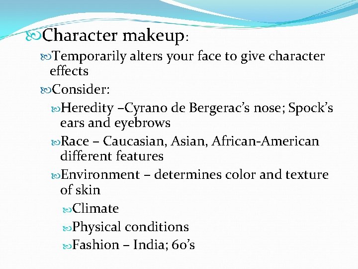  Character makeup: Temporarily alters your face to give character effects Consider: Heredity –Cyrano