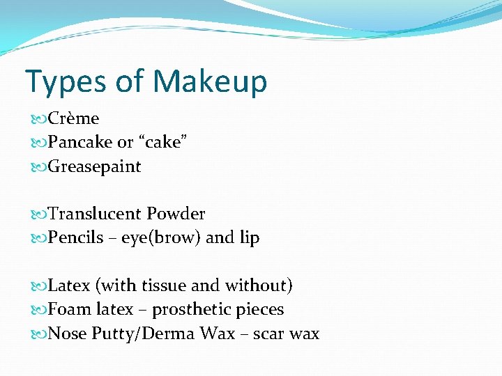 Types of Makeup Crème Pancake or “cake” Greasepaint Translucent Powder Pencils – eye(brow) and