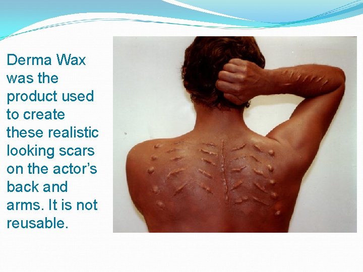 Derma Wax was the product used to create these realistic looking scars on the