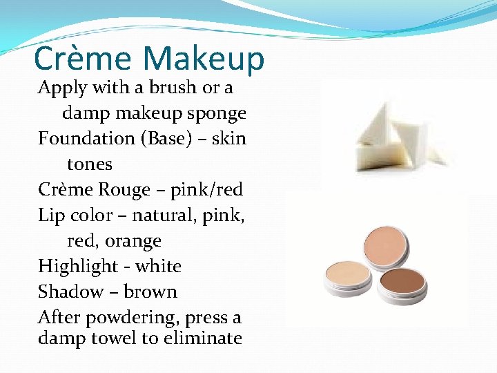 Crème Makeup Apply with a brush or a damp makeup sponge Foundation (Base) –