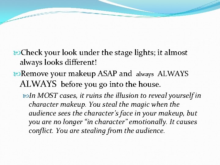  Check your look under the stage lights; it almost always looks different! Remove