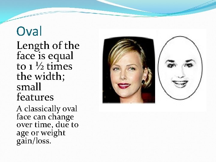 Oval Length of the face is equal to 1 ½ times the width; small