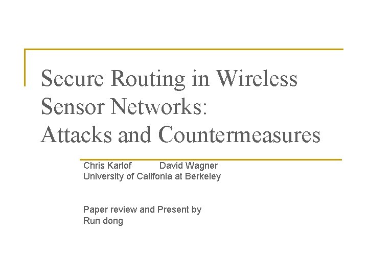 Secure Routing in Wireless Sensor Networks: Attacks and Countermeasures Chris Karlof David Wagner University