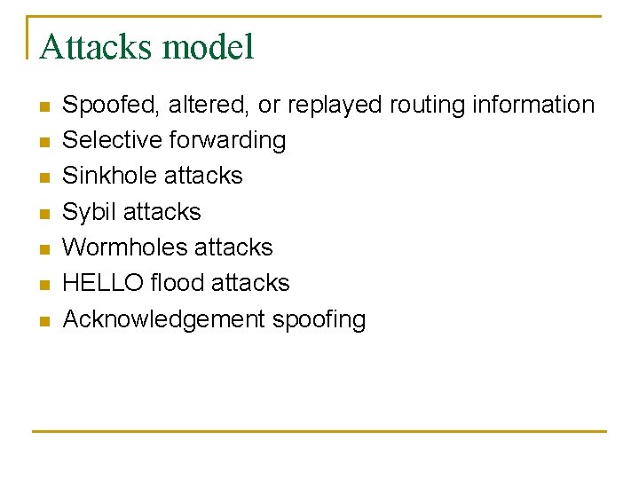 Attacks model n n n n Spoofed, altered, or replayed routing information Selective forwarding