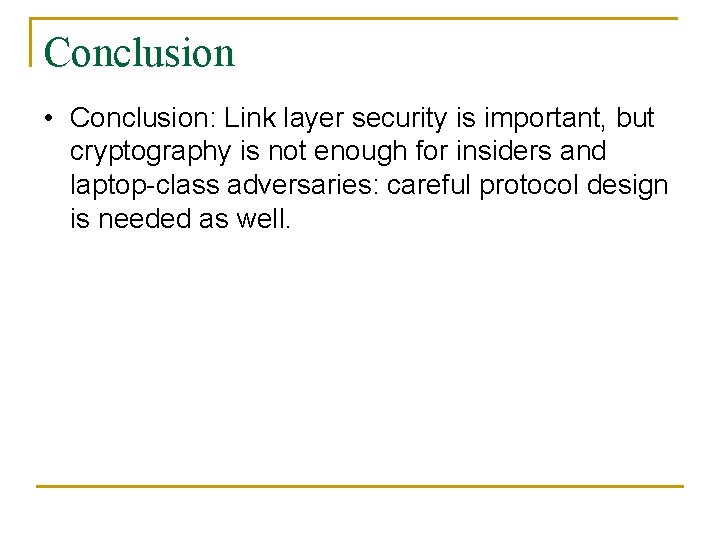 Conclusion • Conclusion: Link layer security is important, but cryptography is not enough for