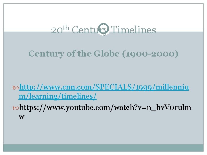 20 th Century Timelines Century of the Globe (1900 -2000) http: //www. cnn. com/SPECIALS/1999/millenniu
