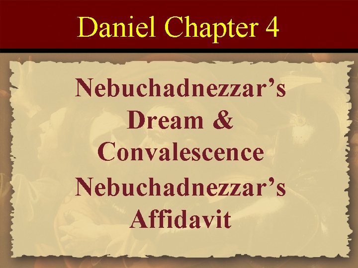 Daniel Chapter 4 Nebuchadnezzar’s Dream & Convalescence Nebuchadnezzar’s Affidavit 