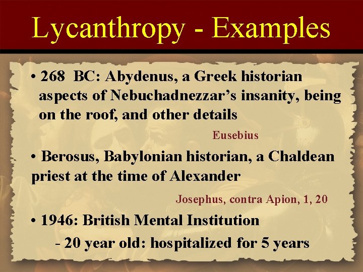 Lycanthropy - Examples • 268 BC: Abydenus, a Greek historian aspects of Nebuchadnezzar’s insanity,